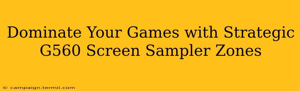 Dominate Your Games with Strategic G560 Screen Sampler Zones