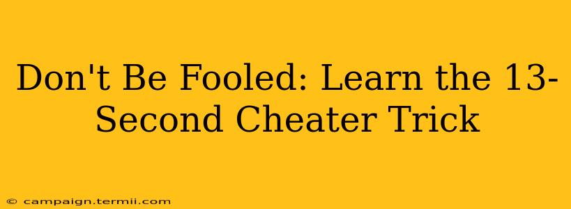 Don't Be Fooled: Learn the 13-Second Cheater Trick