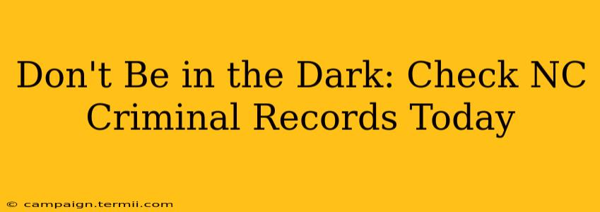 Don't Be in the Dark: Check NC Criminal Records Today