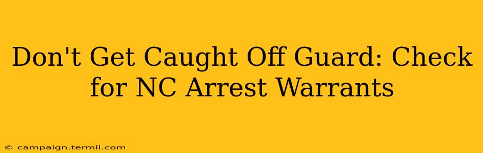 Don't Get Caught Off Guard: Check for NC Arrest Warrants