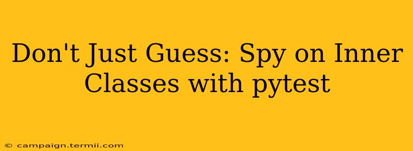 Don't Just Guess: Spy on Inner Classes with pytest