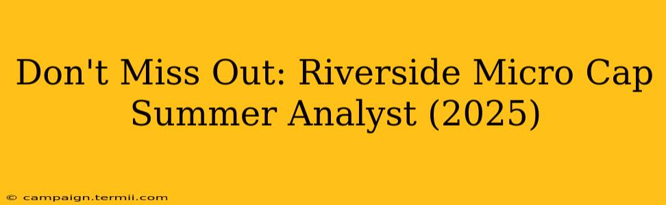 Don't Miss Out: Riverside Micro Cap Summer Analyst (2025)