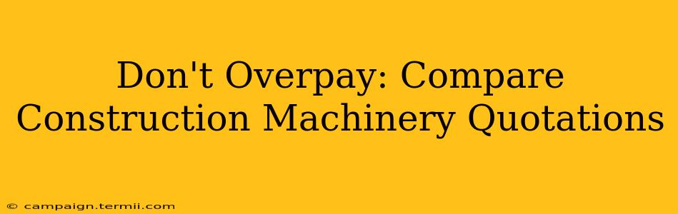 Don't Overpay: Compare Construction Machinery Quotations