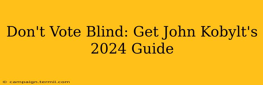 Don't Vote Blind: Get John Kobylt's 2024 Guide