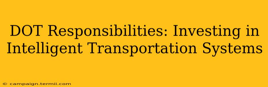 DOT Responsibilities: Investing in Intelligent Transportation Systems