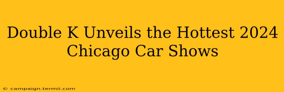 Double K Unveils the Hottest 2024 Chicago Car Shows