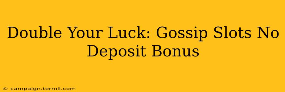 Double Your Luck: Gossip Slots No Deposit Bonus