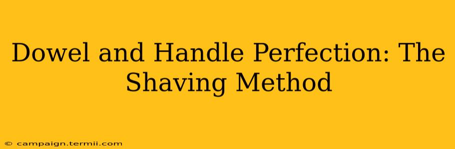 Dowel and Handle Perfection: The Shaving Method