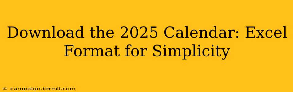 Download the 2025 Calendar: Excel Format for Simplicity