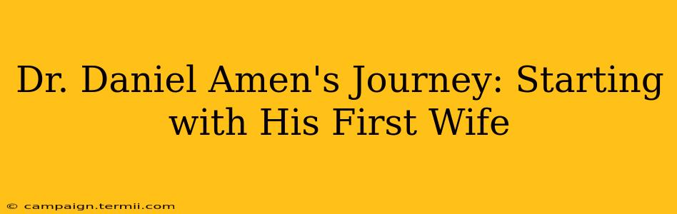 Dr. Daniel Amen's Journey: Starting with His First Wife