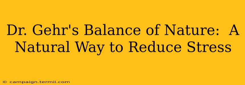 Dr. Gehr's Balance of Nature:  A Natural Way to Reduce Stress