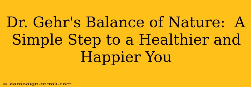 Dr. Gehr's Balance of Nature:  A Simple Step to a Healthier and Happier You