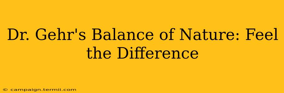 Dr. Gehr's Balance of Nature: Feel the Difference