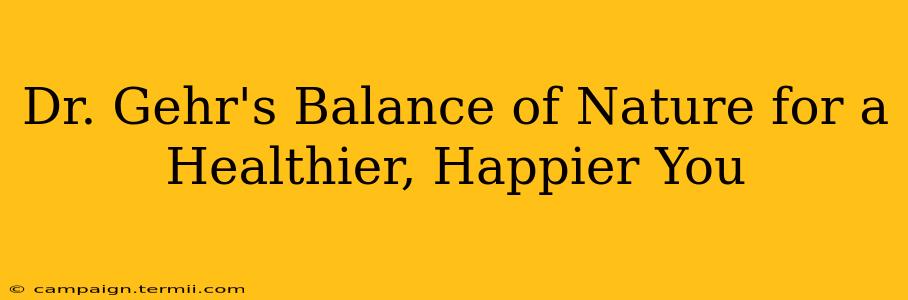 Dr. Gehr's Balance of Nature for a Healthier, Happier You