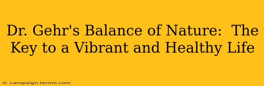 Dr. Gehr's Balance of Nature:  The Key to a Vibrant and Healthy Life