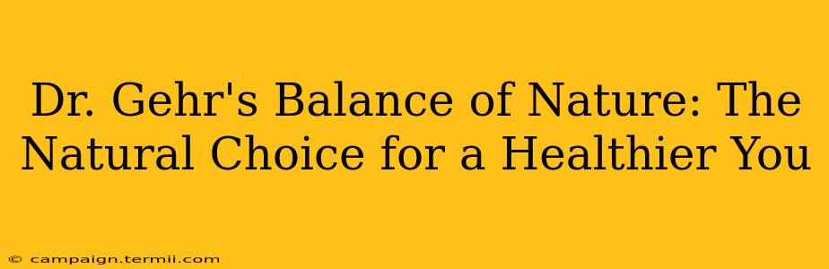 Dr. Gehr's Balance of Nature: The Natural Choice for a Healthier You