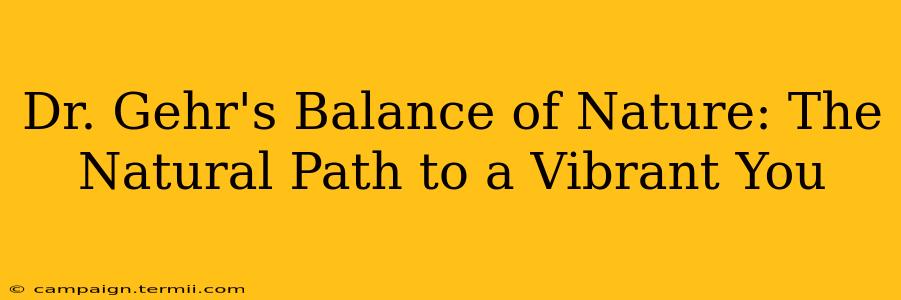 Dr. Gehr's Balance of Nature: The Natural Path to a Vibrant You