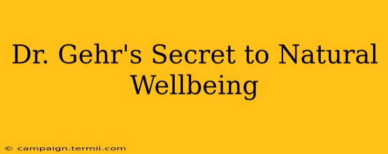 Dr. Gehr's Secret to Natural Wellbeing