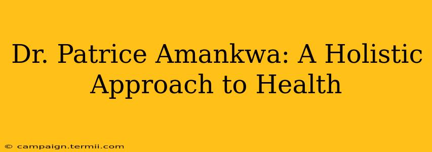 Dr. Patrice Amankwa: A Holistic Approach to Health