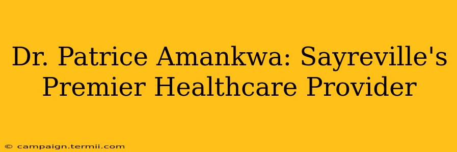 Dr. Patrice Amankwa: Sayreville's Premier Healthcare Provider