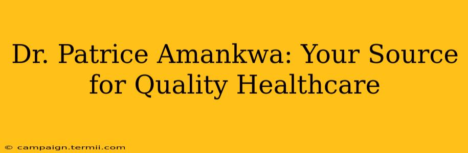 Dr. Patrice Amankwa: Your Source for Quality Healthcare