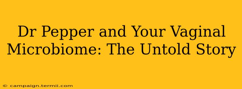 Dr Pepper and Your Vaginal Microbiome: The Untold Story