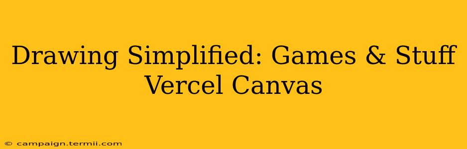 Drawing Simplified: Games & Stuff Vercel Canvas