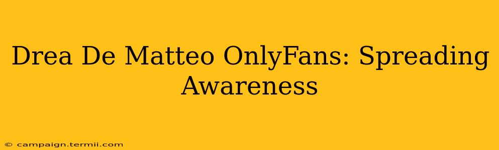 Drea De Matteo OnlyFans: Spreading Awareness