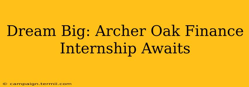 Dream Big: Archer Oak Finance Internship Awaits