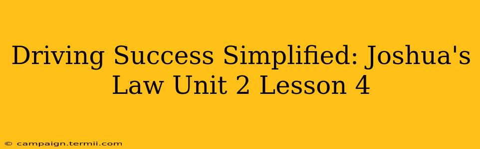 Driving Success Simplified: Joshua's Law Unit 2 Lesson 4