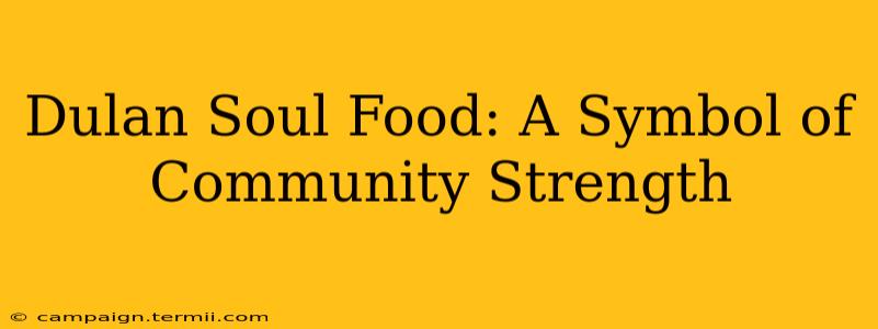 Dulan Soul Food: A Symbol of Community Strength