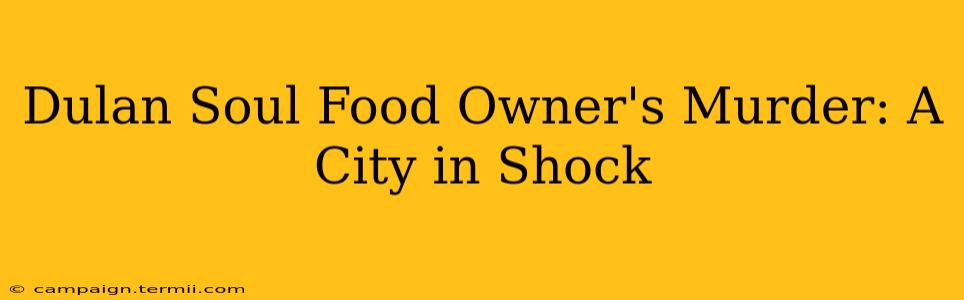 Dulan Soul Food Owner's Murder: A City in Shock