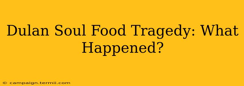 Dulan Soul Food Tragedy: What Happened?