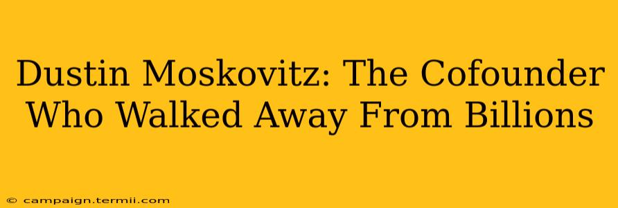 Dustin Moskovitz: The Cofounder Who Walked Away From Billions