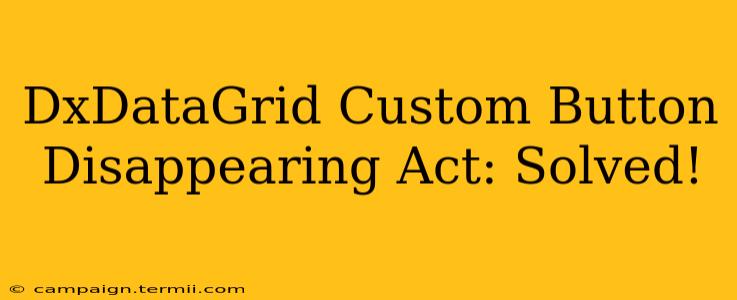 DxDataGrid Custom Button Disappearing Act: Solved!