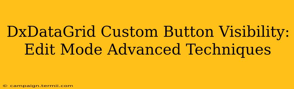 DxDataGrid Custom Button Visibility:  Edit Mode Advanced Techniques