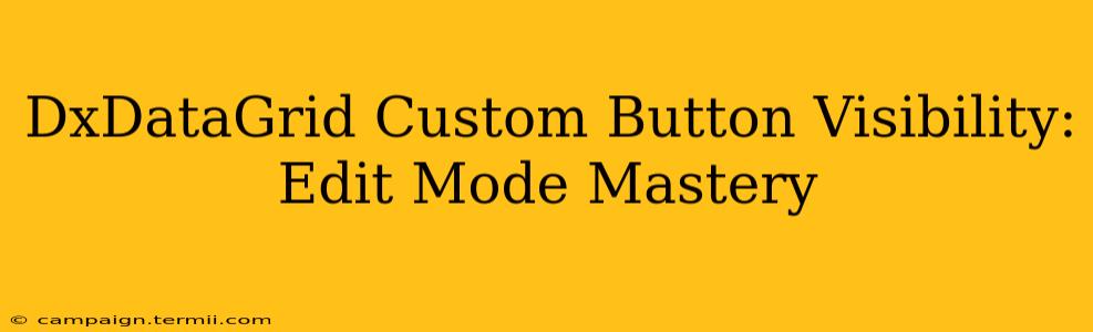 DxDataGrid Custom Button Visibility: Edit Mode Mastery