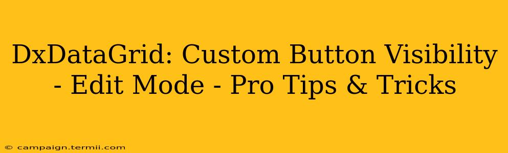 DxDataGrid: Custom Button Visibility - Edit Mode - Pro Tips & Tricks