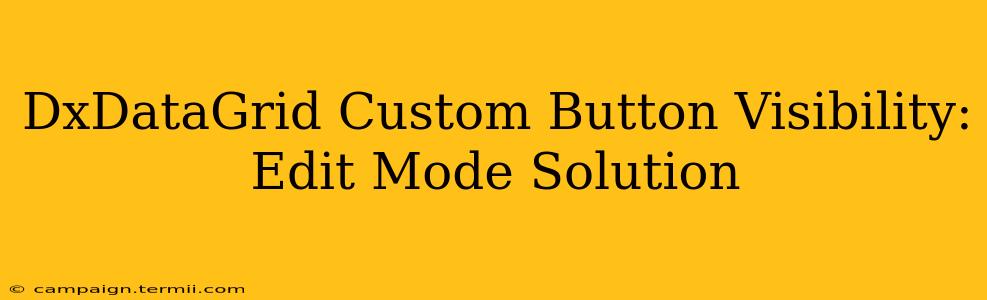 DxDataGrid Custom Button Visibility: Edit Mode Solution