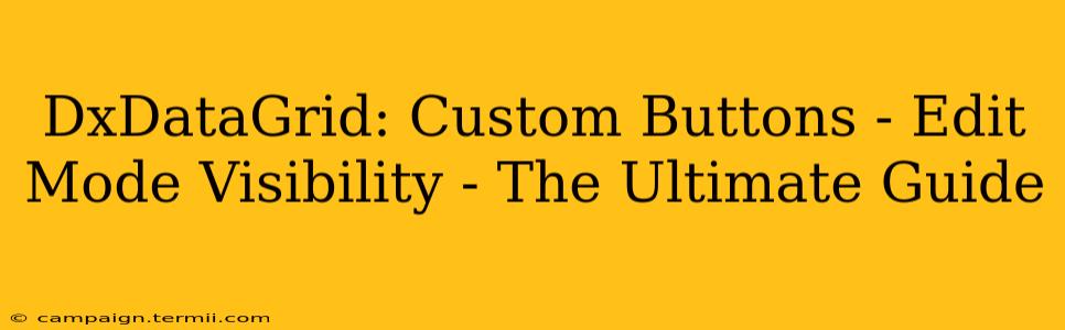 DxDataGrid: Custom Buttons - Edit Mode Visibility - The Ultimate Guide