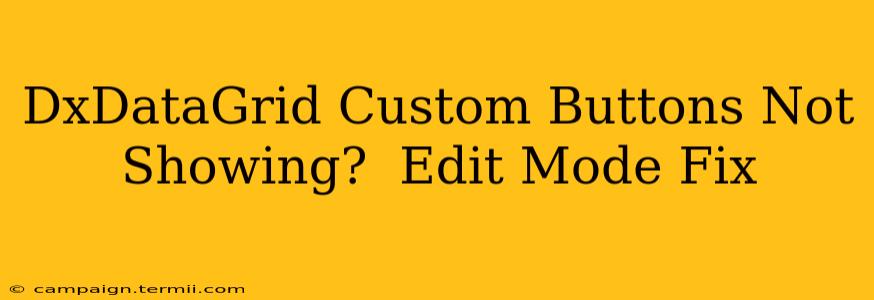 DxDataGrid Custom Buttons Not Showing?  Edit Mode Fix