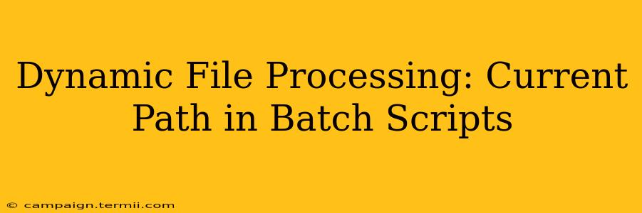 Dynamic File Processing: Current Path in Batch Scripts