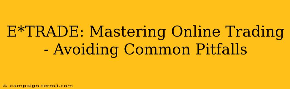 E*TRADE: Mastering Online Trading - Avoiding Common Pitfalls