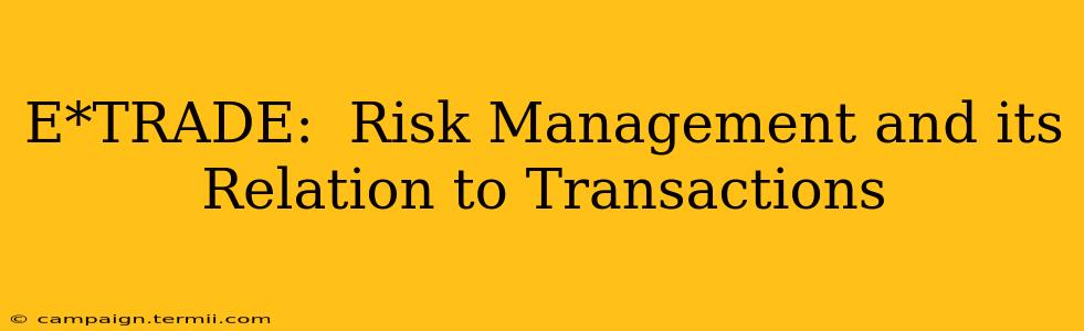 E*TRADE:  Risk Management and its Relation to Transactions