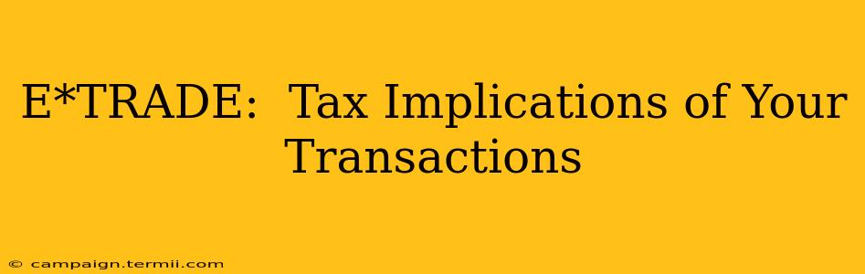 E*TRADE:  Tax Implications of Your Transactions