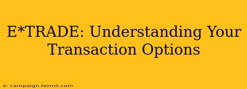 E*TRADE: Understanding Your Transaction Options