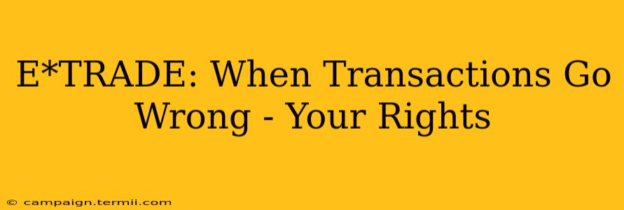 E*TRADE: When Transactions Go Wrong - Your Rights