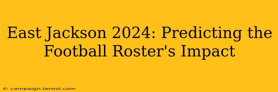 East Jackson 2024: Predicting the Football Roster's Impact