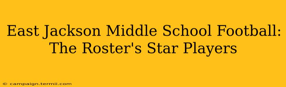 East Jackson Middle School Football:  The Roster's Star Players