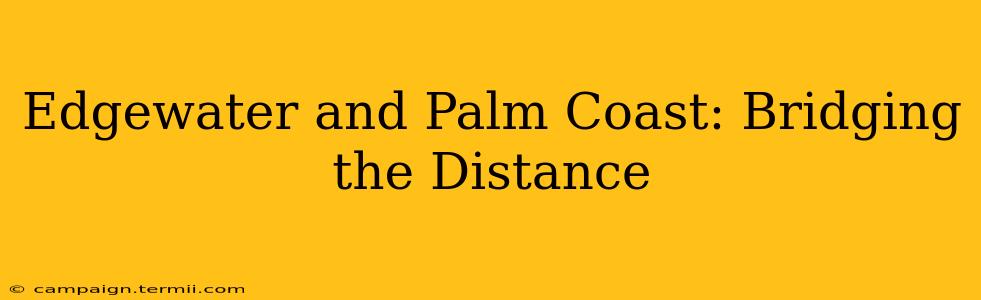 Edgewater and Palm Coast: Bridging the Distance